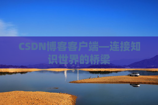 CSDN博客客户端—连接知识世界的桥梁